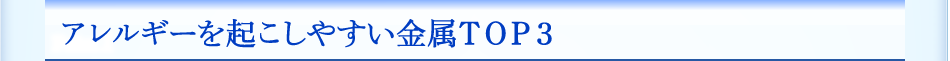 アレルギーを起こしやすい金属TOP3