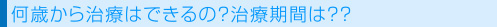 何歳から治療はできるの?